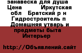 занавеска для душа › Цена ­ 250 - Иркутская обл., Братский р-н, Гидростроитель п. Домашняя утварь и предметы быта » Интерьер   